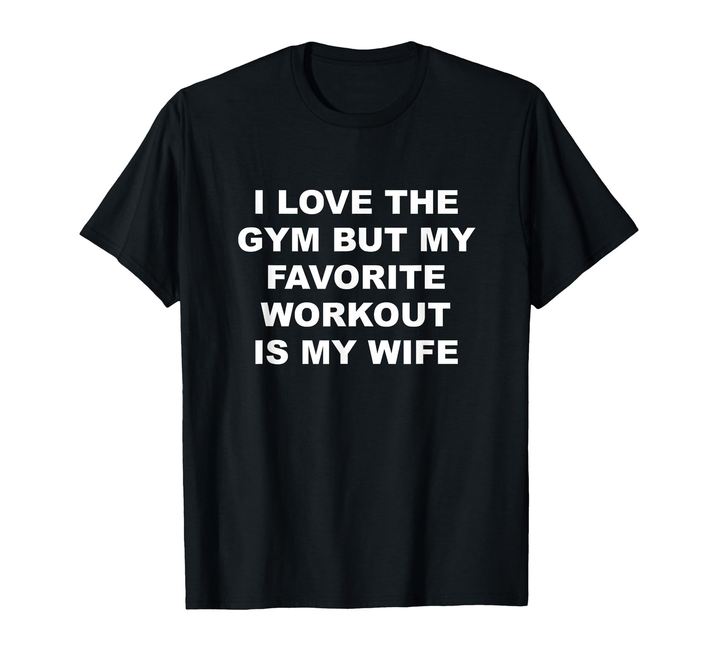 I Love the Gym - but My Favorite Workout is My Wife | Funny T-Shirt