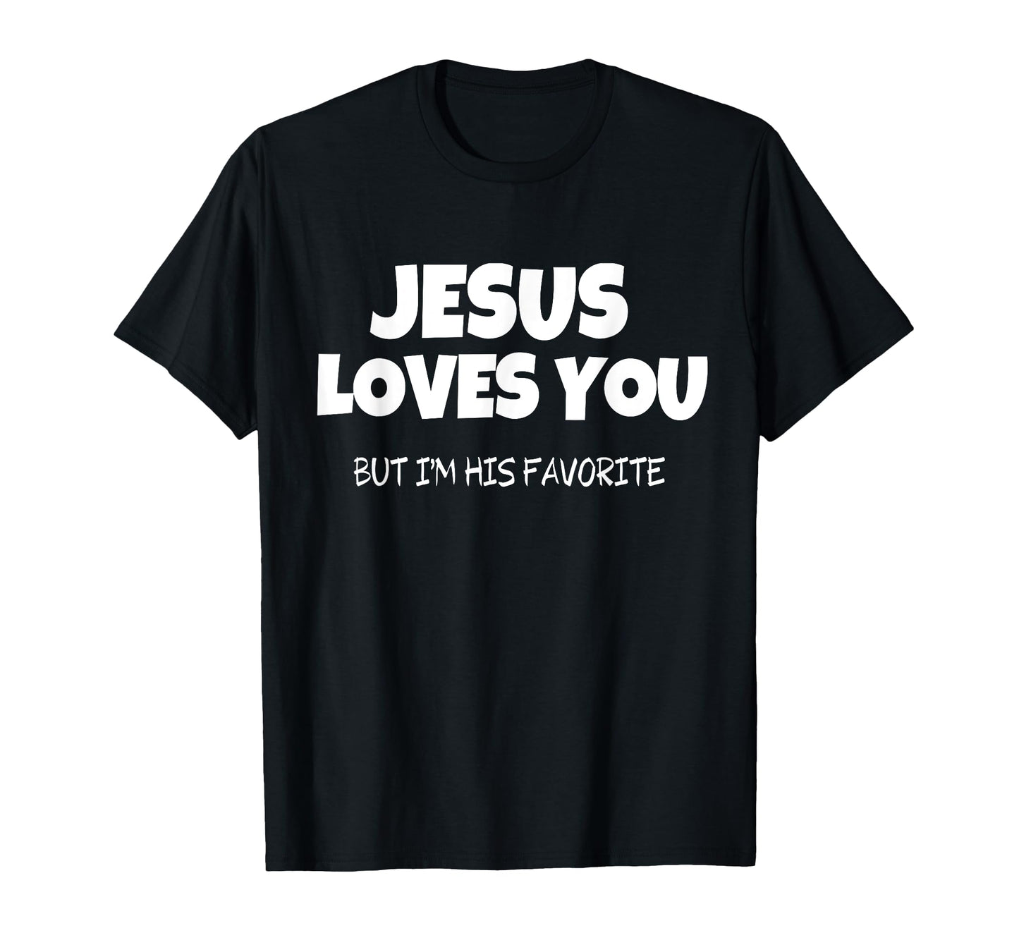 Jesus Loves You But I'm His Favorite T-Shirt