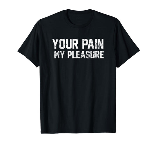 Your Pain My Pleasure Motivational Personal Trainer Tshirt T-Shirt
