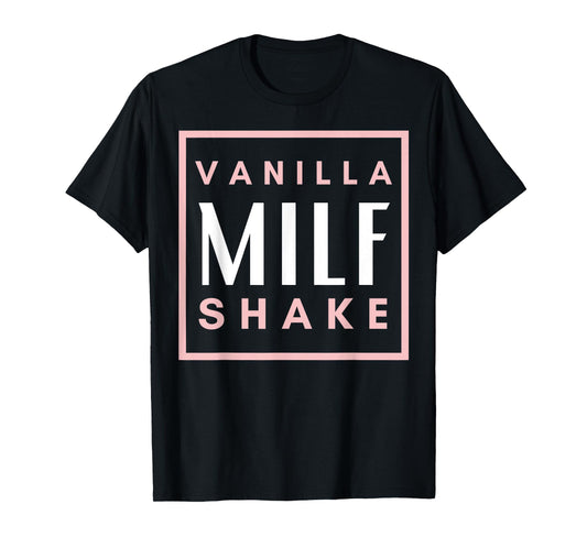 Vanilla Milf Shake - Hot Mom Milfshake for Mother's Day T-Shirt