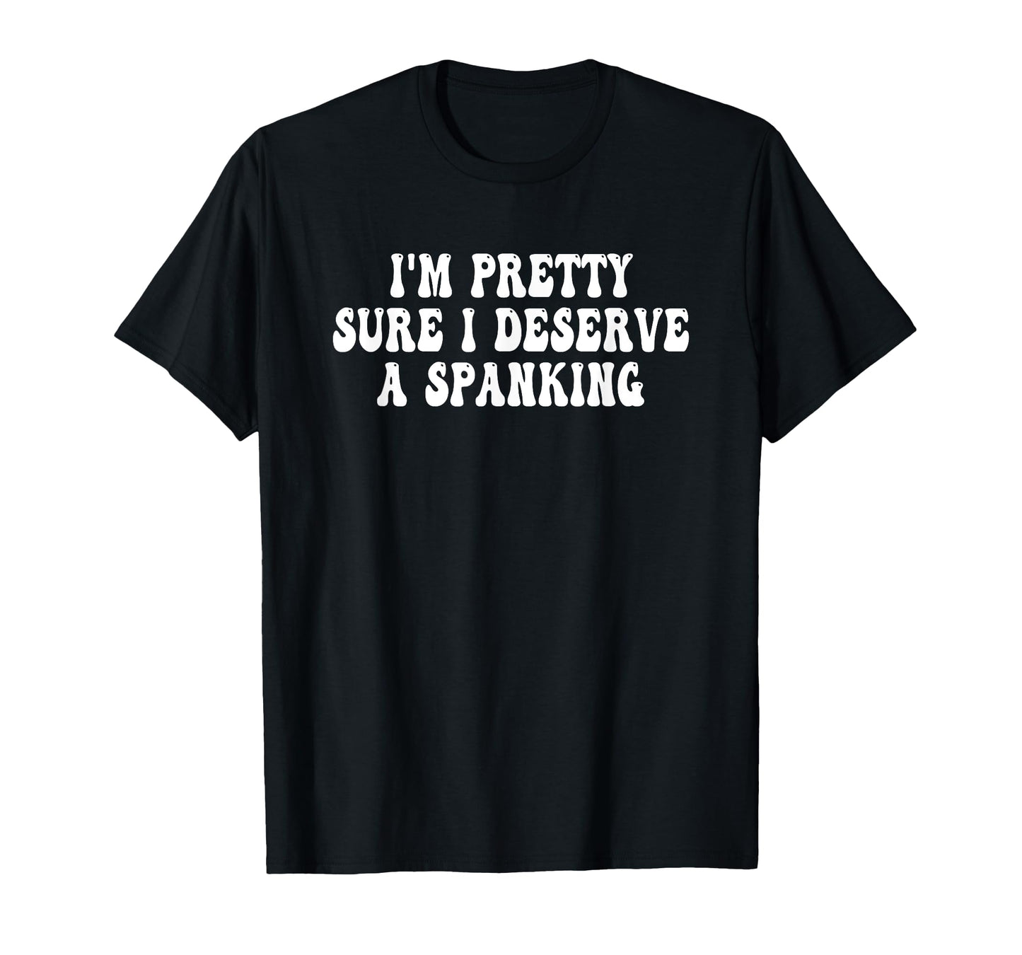 I'm Pretty Sure I Deserve a Spanking Groovy T-Shirt