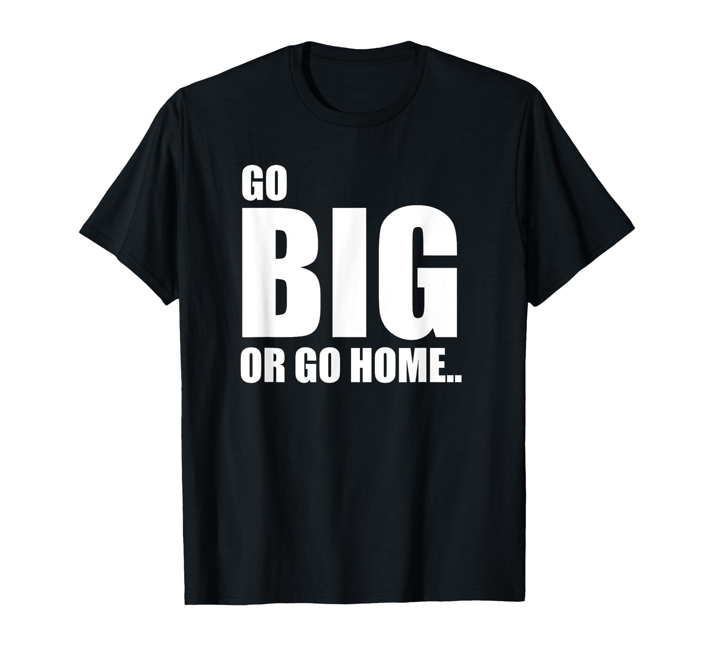GO BIG OR GO HOME FUNNY TEE SHIRT SPORTS LOVERS T-Shirt