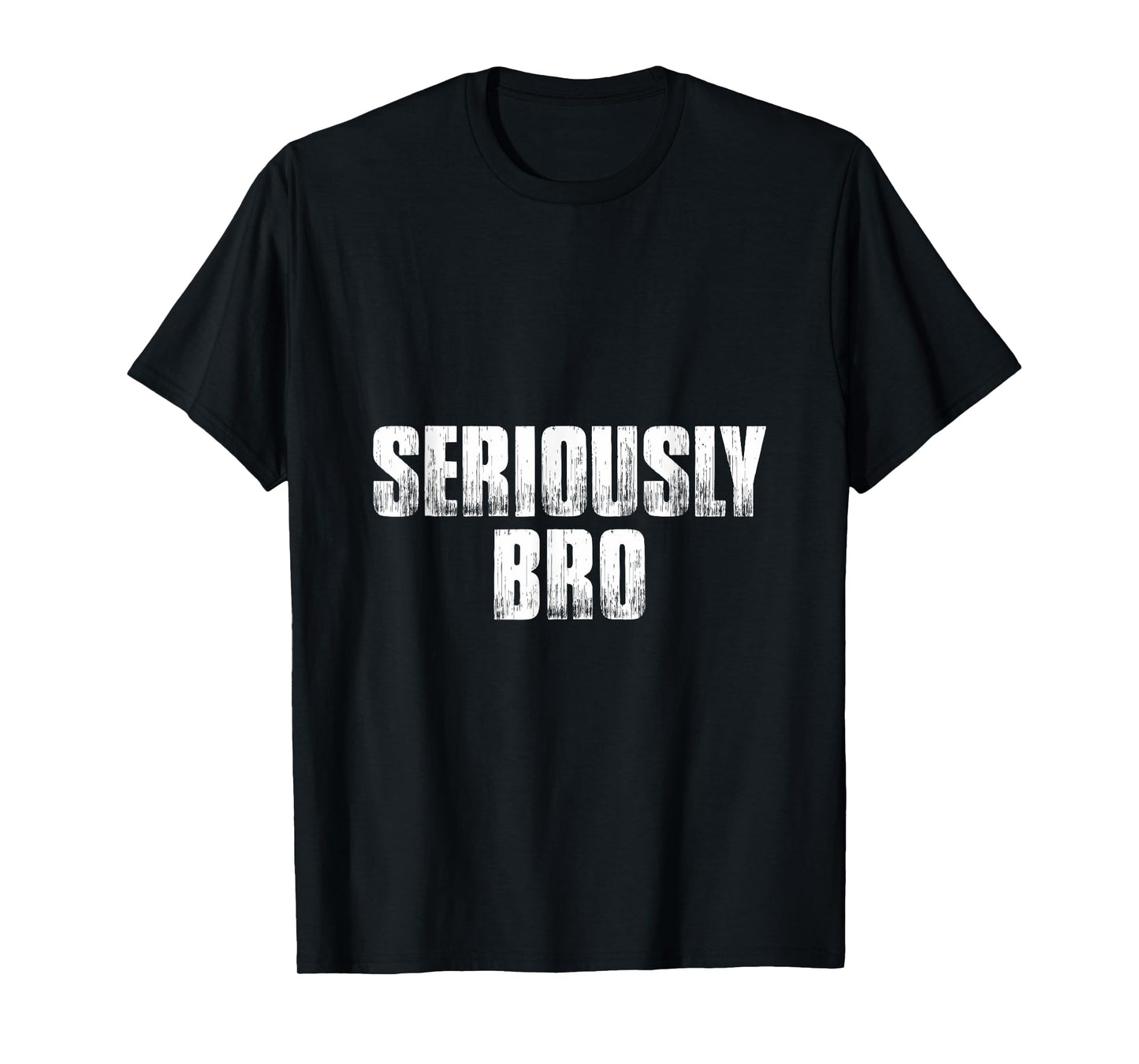 T shirt that says Seriously Bro. Fun Tee's bro T-Shirt