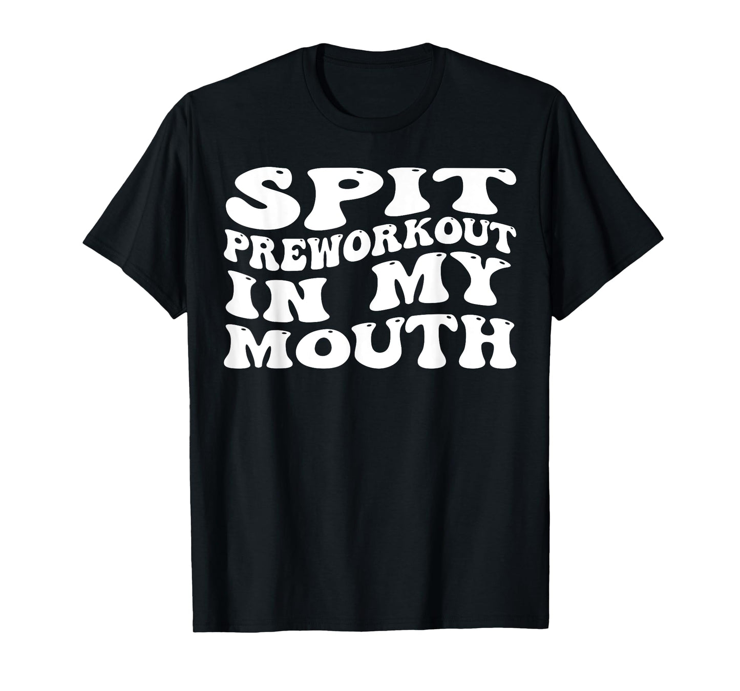 Spit Preworkout In My Mouth Funny Sarcastic Gym T-Shirt