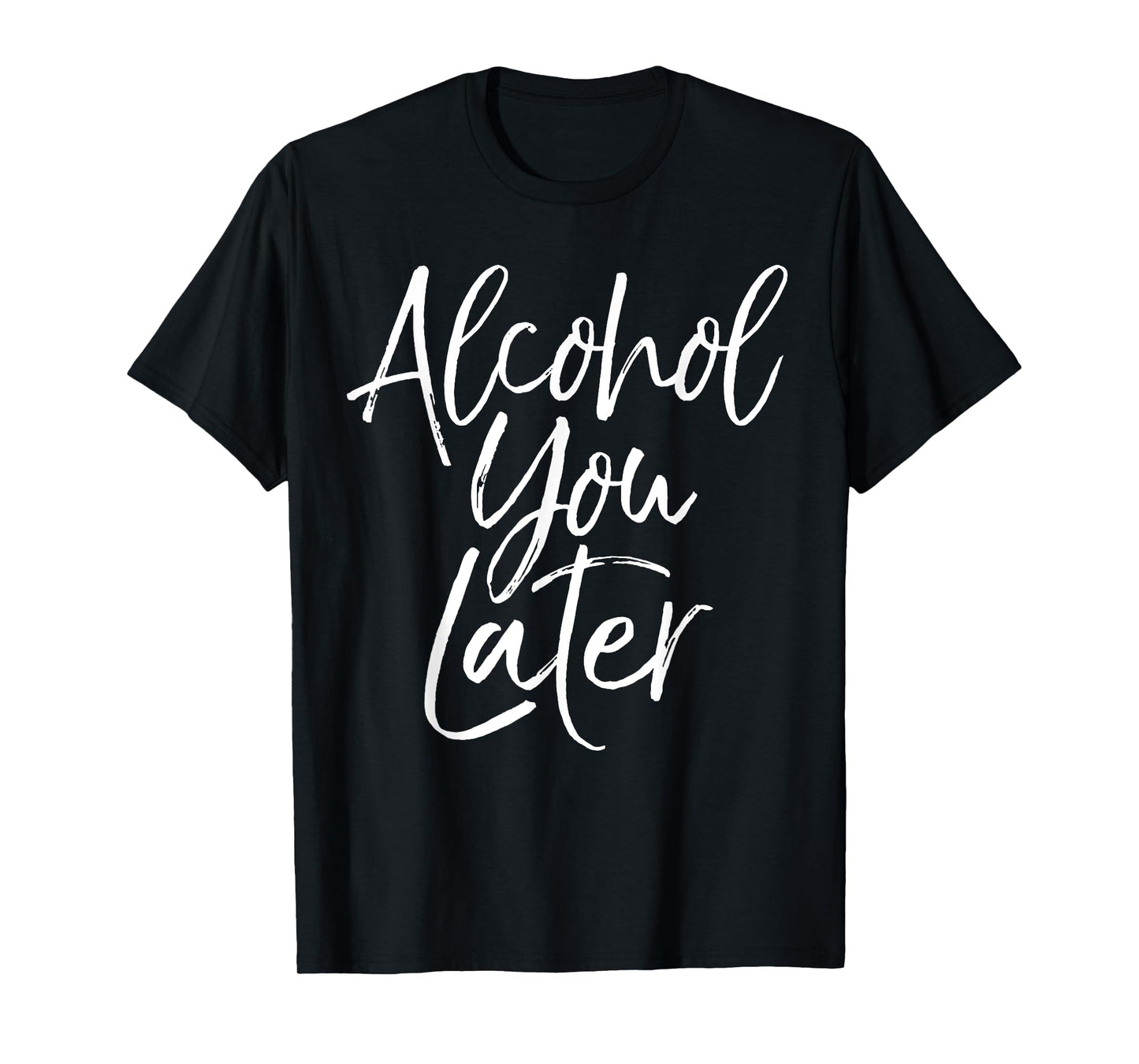 Alcohol You Later Shirt Funny Beer Pun Call You Drinking Tee T-Shirt