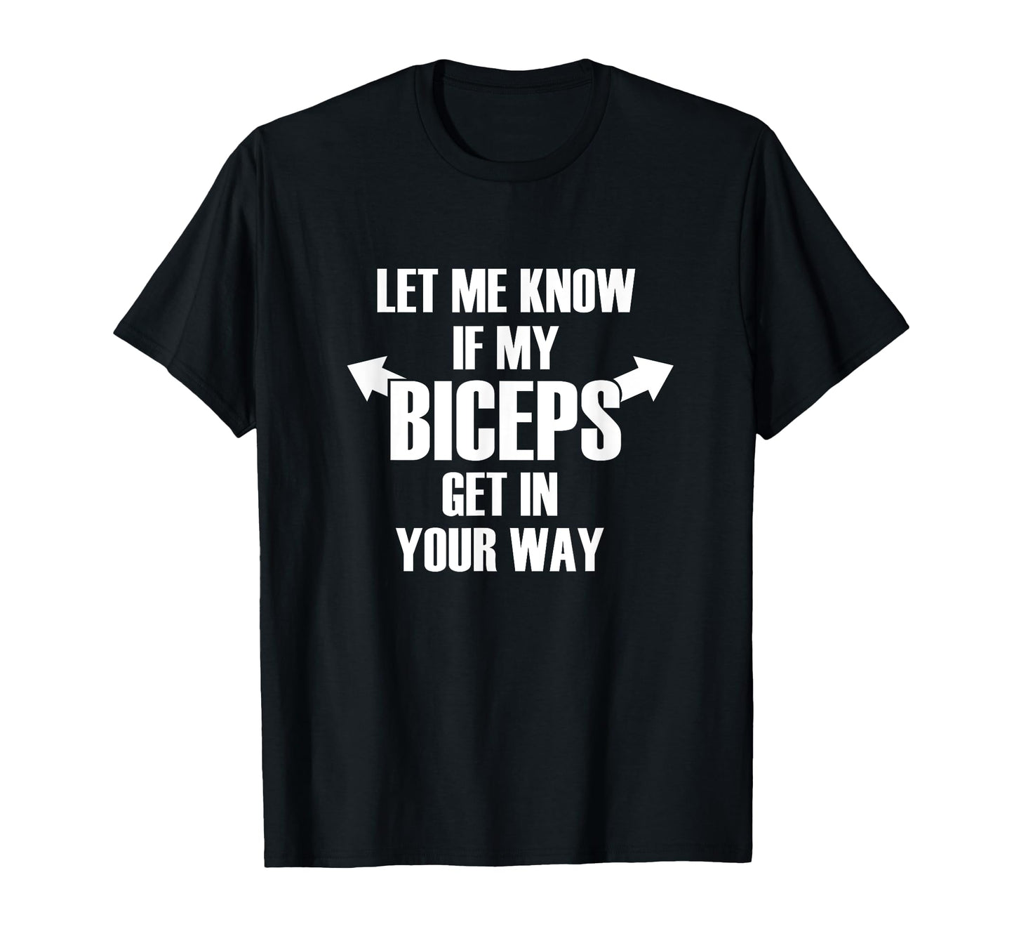 Let Me Know If My Biceps Get In Your Way Funny T-Shirt T-Shirt