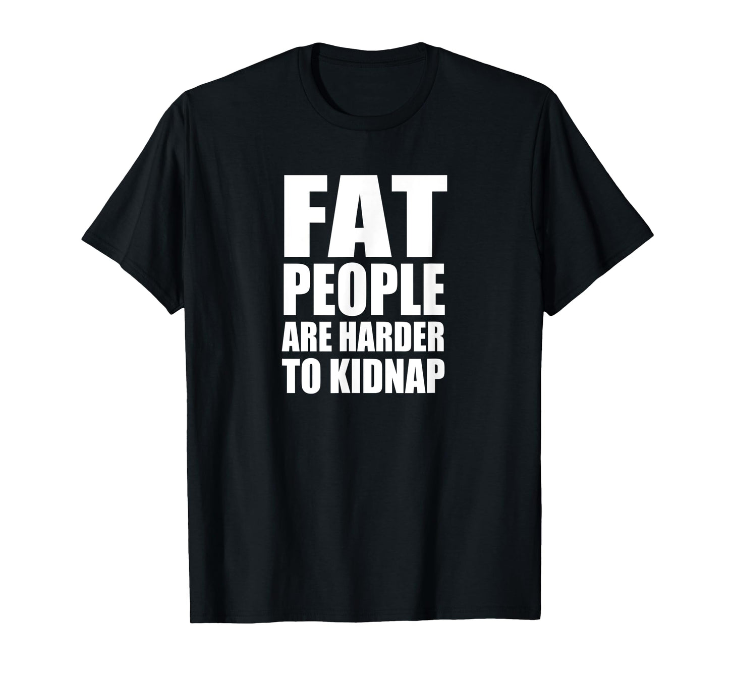 FAT PEOPLE ARE HARDER TO KIDNAP Funny Tee Design D885 T-Shirt