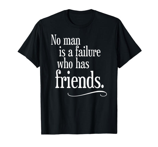 No Man Is A Failure Who Has Friends Funny Saying T-Shirt