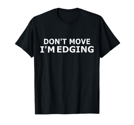 Don't Move I'm Edging Funny Bodybuilder Gym Workout Edging T-Shirt