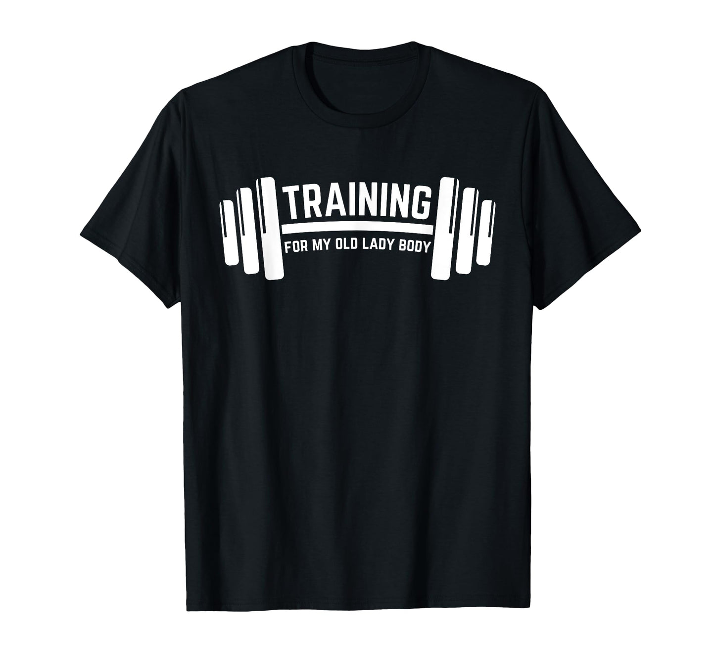 TRAINING FOR MY OLD LADY BODY, WEIGHLIFTING T-Shirt