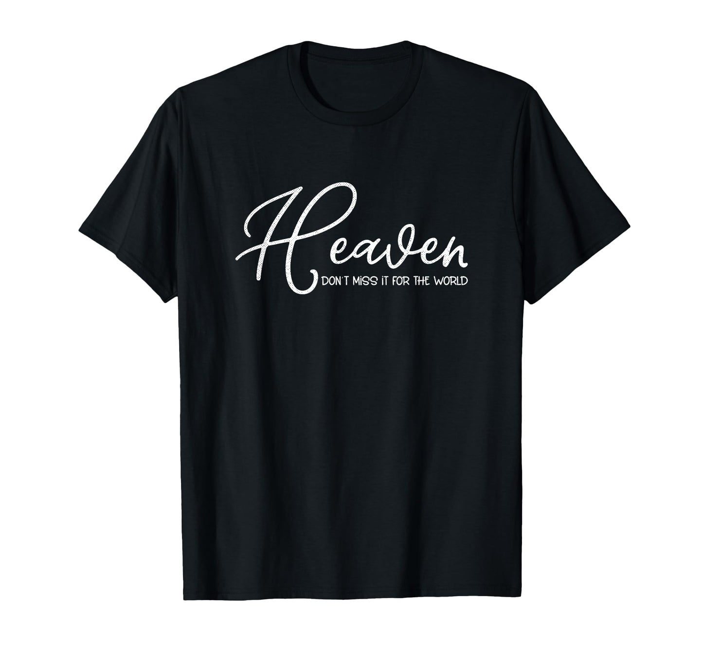 Heaven Don't Miss It for the World Christian T-Shirt
