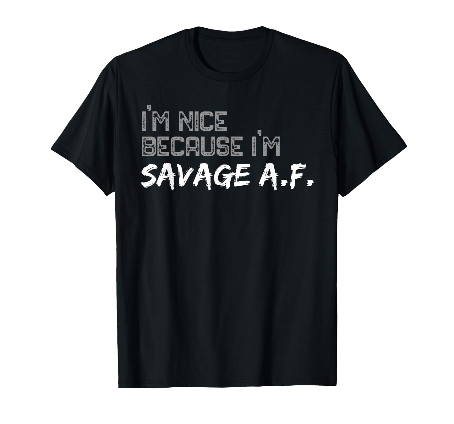 I'm Nice Because I'm Savage AF Funny Quote Gym T-Shirt