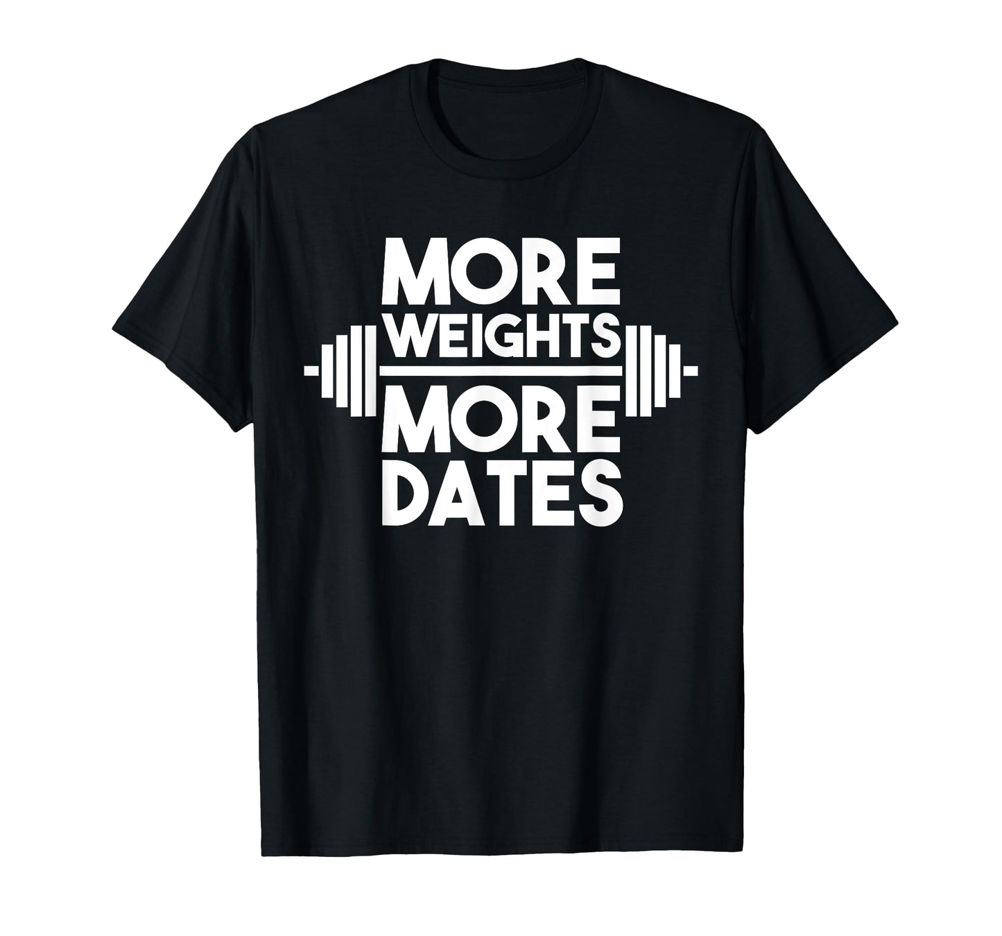 More Weights More Dates: Funny Fitness & Gym T-Shirt