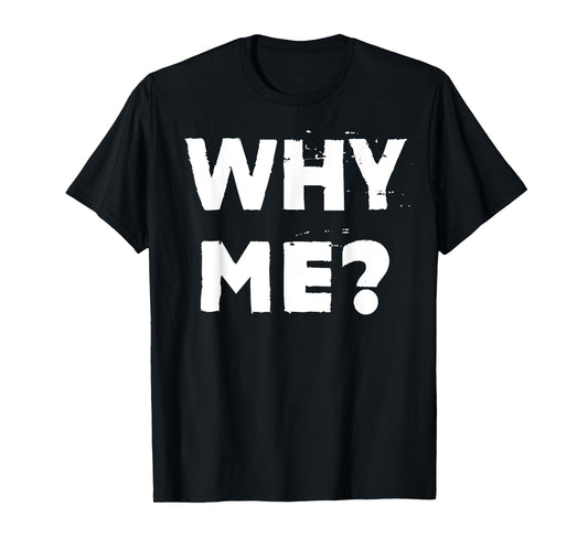 Why Me? T-Shirt