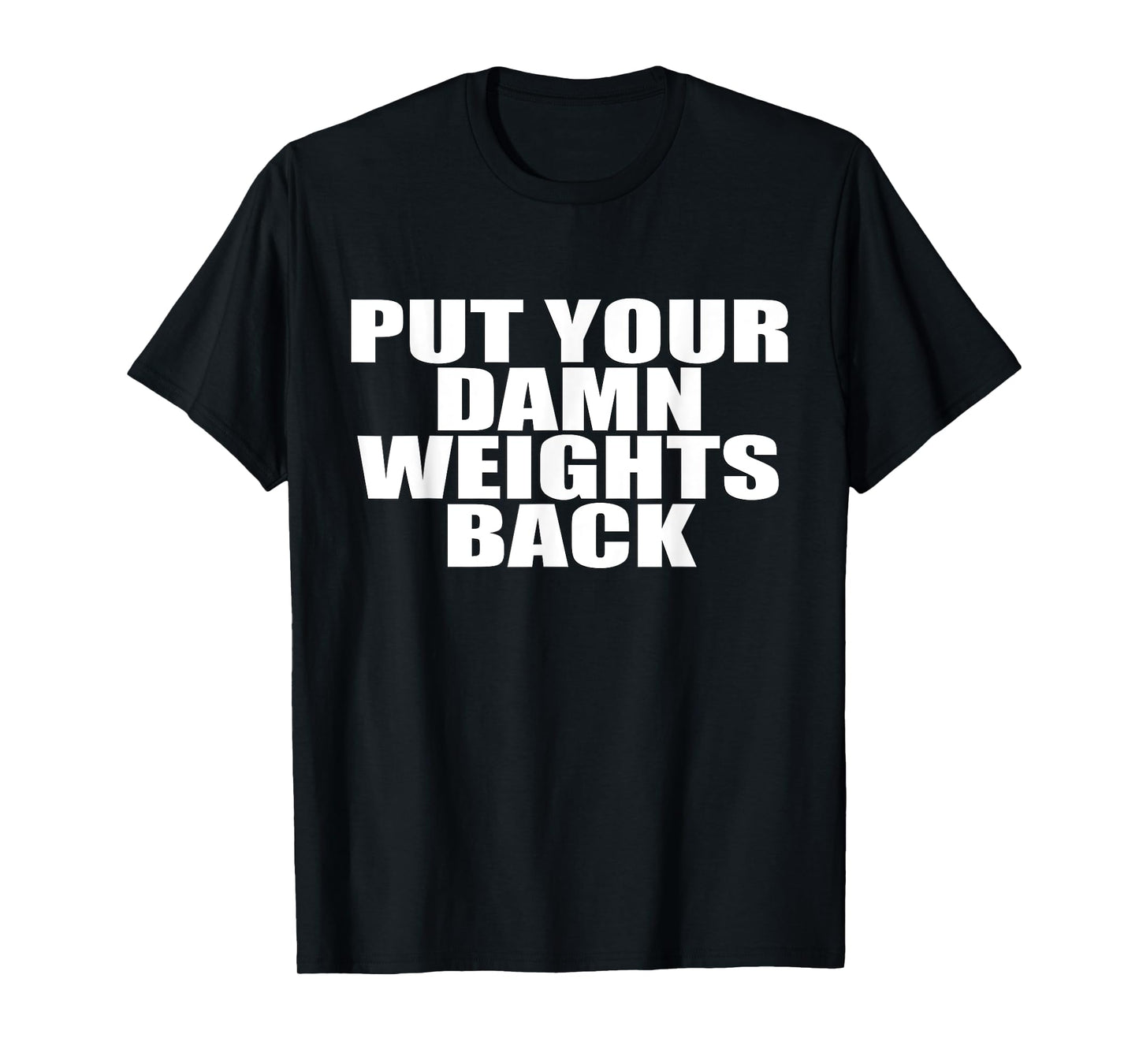 Put Your Damn Weights Back - Weightlifting T-Shirt T-Shirt