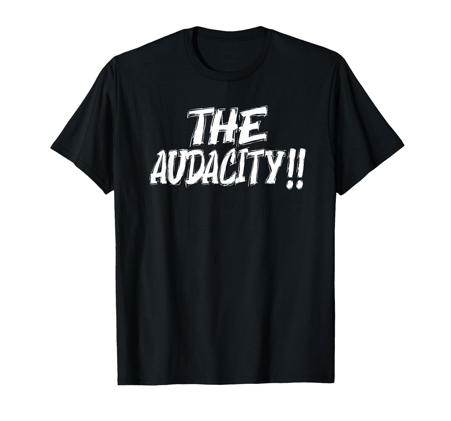 The Audacity - Unisex Graphic Design For Any Occasion T-Shirt