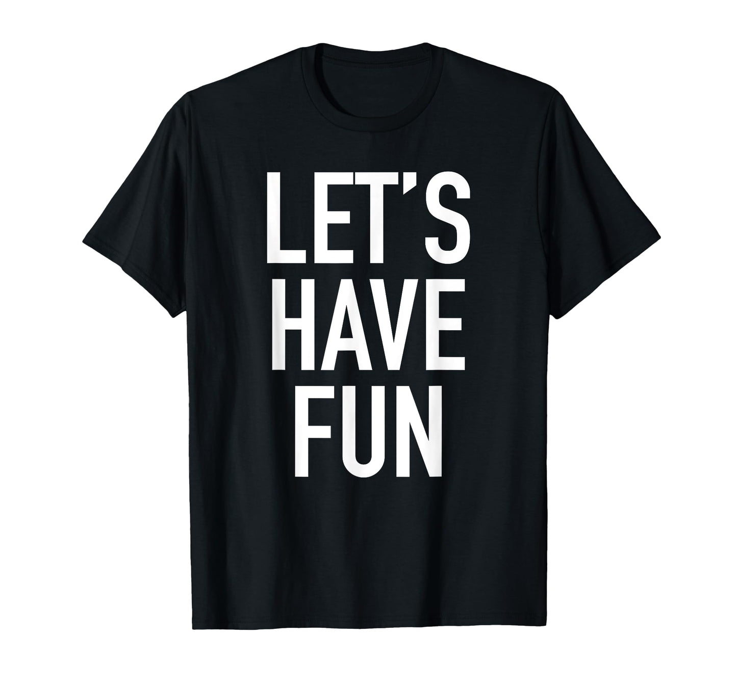Let's Have Fun - Popular Party Time Funny Quote T-Shirt T-Shirt