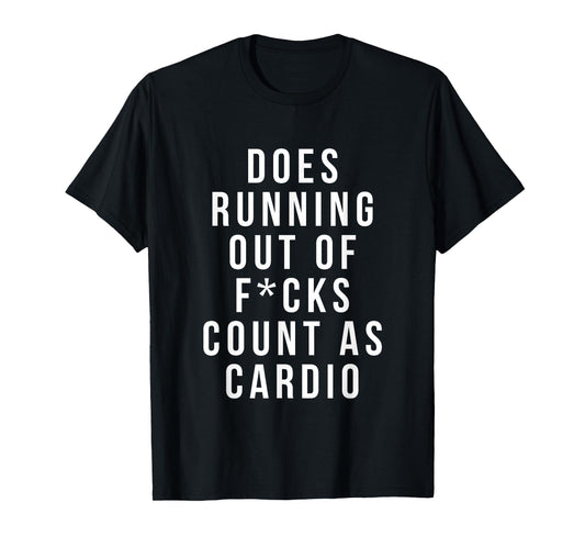does running out of fcks count as cardio T-Shirt
