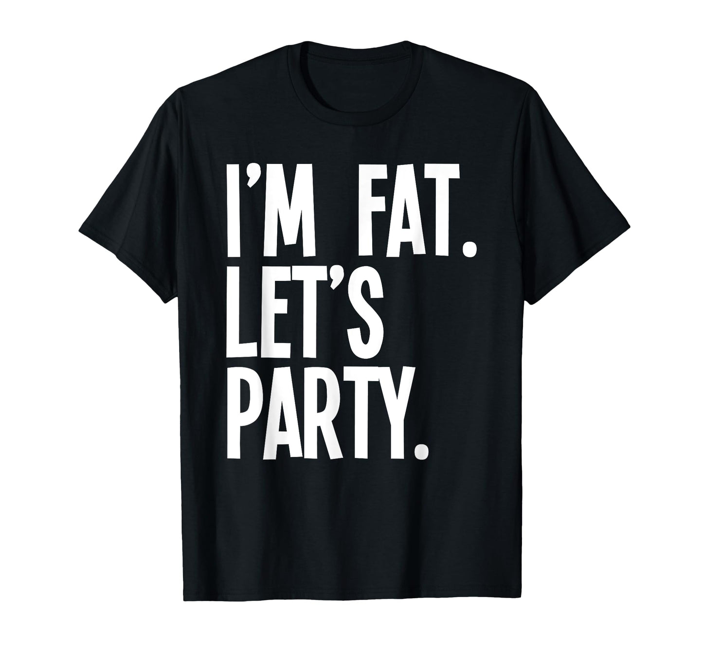 I'm Fat Let's Party Funny Fat People Drinking T-Shirt