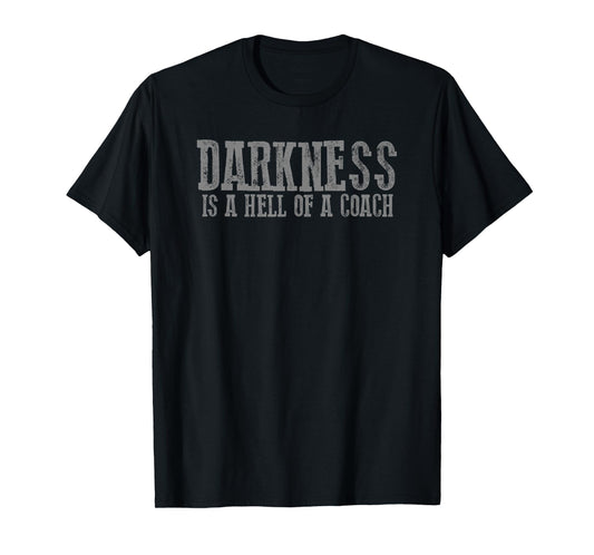 DARKNESS IS A HELL OF A COACH Gritty Motivational Bold T-Shirt