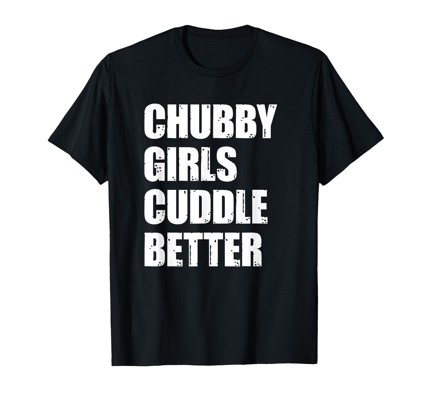 Chubby Girls Cuddle Better T-Shirt