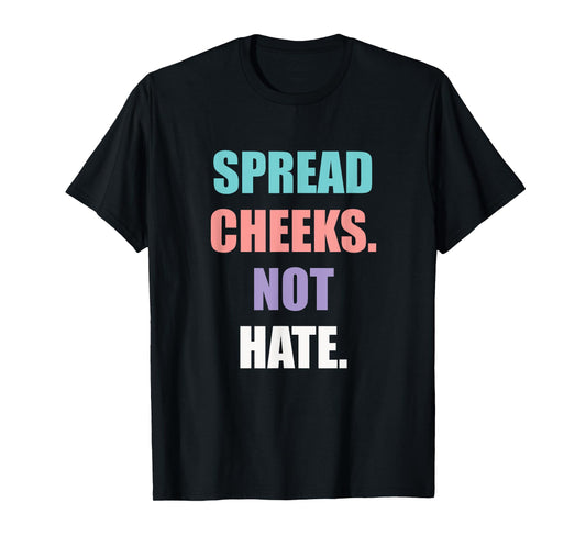 SPREAD CHEEKS NOT HATE T-Shirt