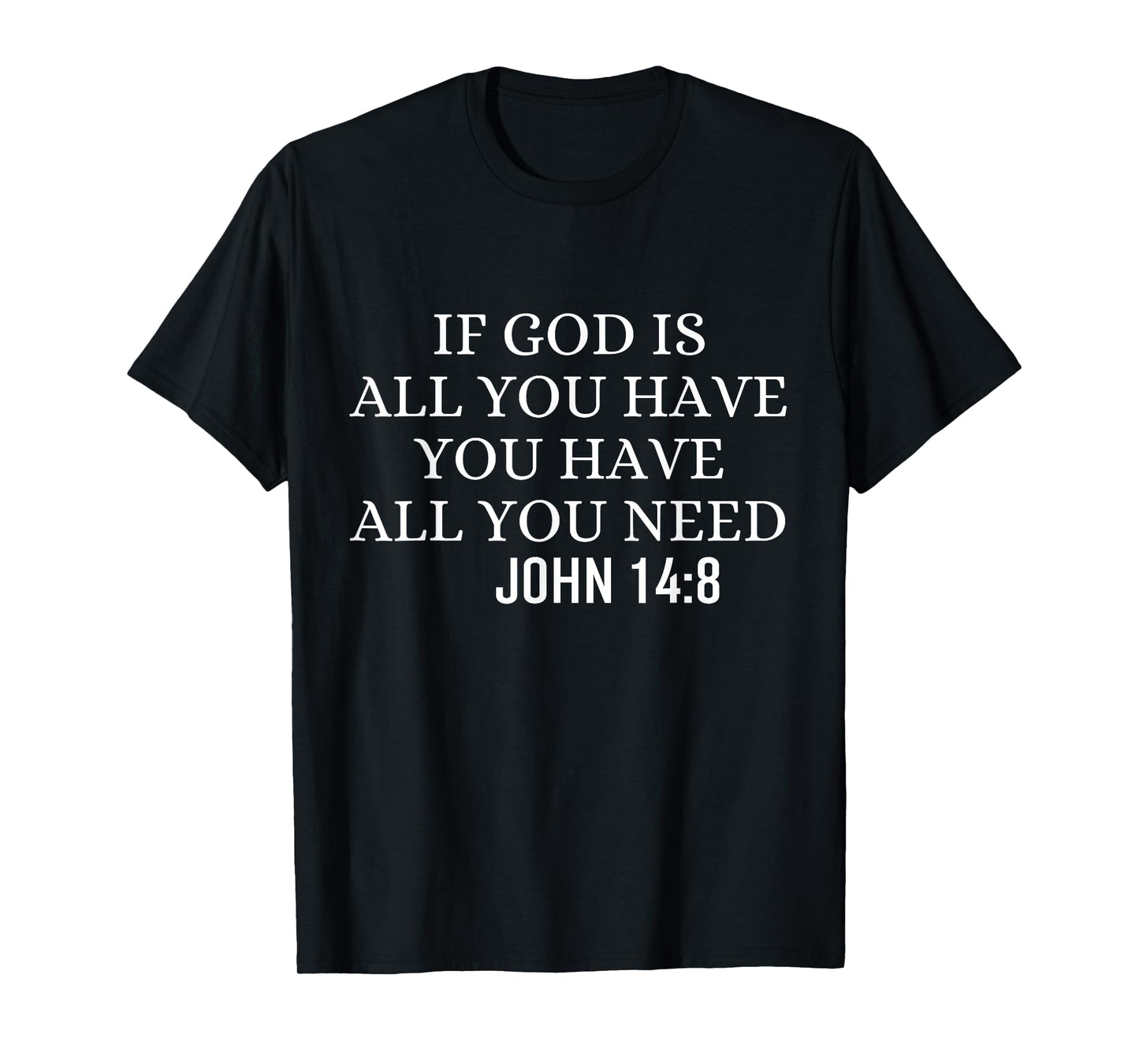 If God Is All You Hava You Have All You Need Christian Quote T-Shirt