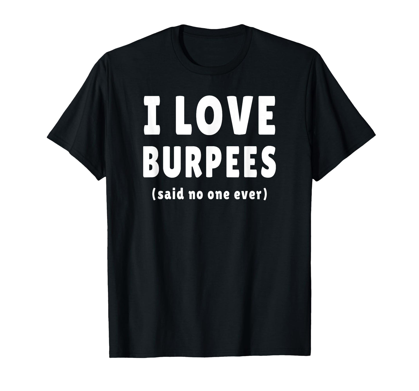 I Love Burpees Said No One Ever T-Shirt T-Shirt