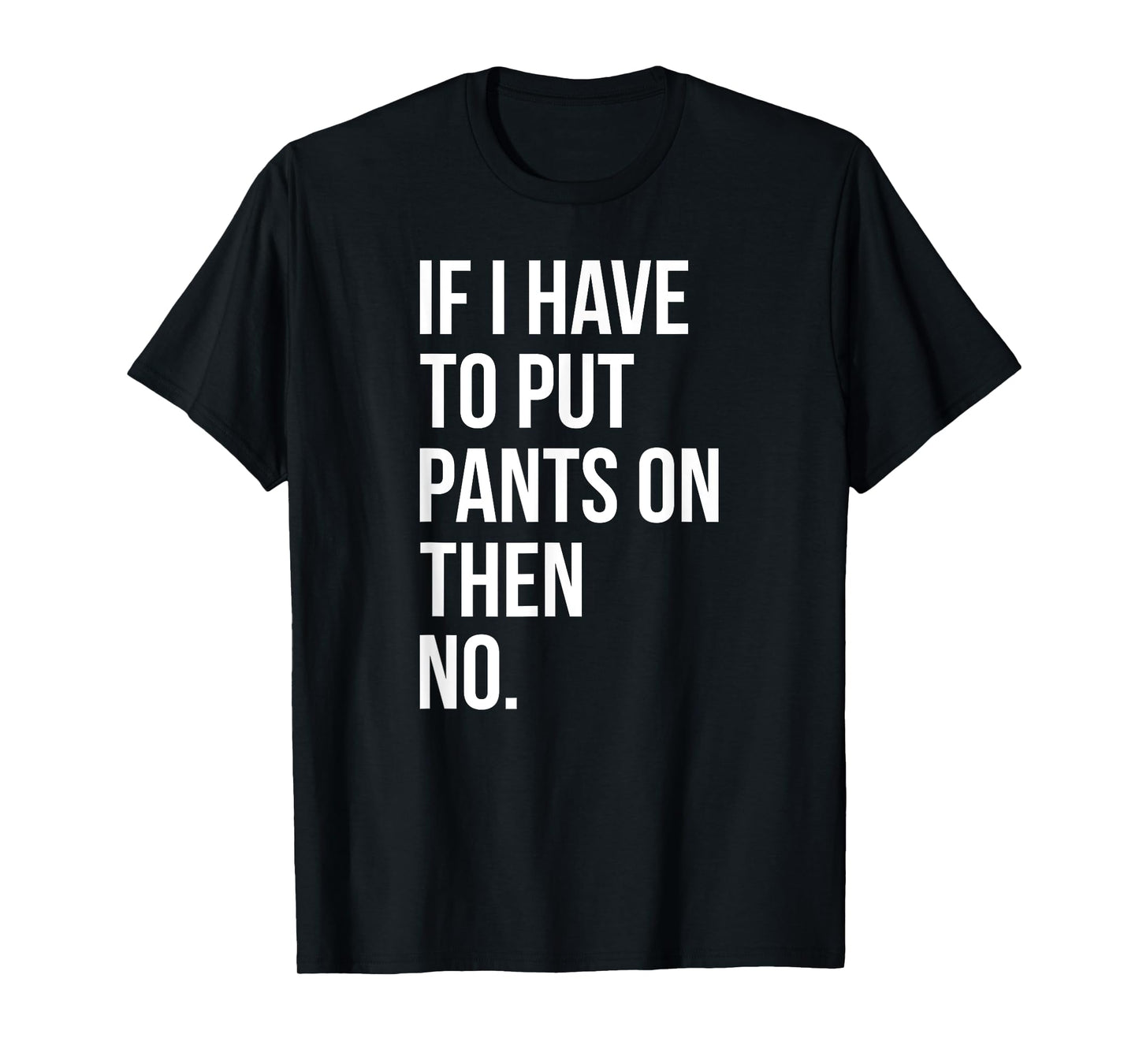 If I Have To Put Pants On Then No Funny T-Shirt Tee T-Shirt