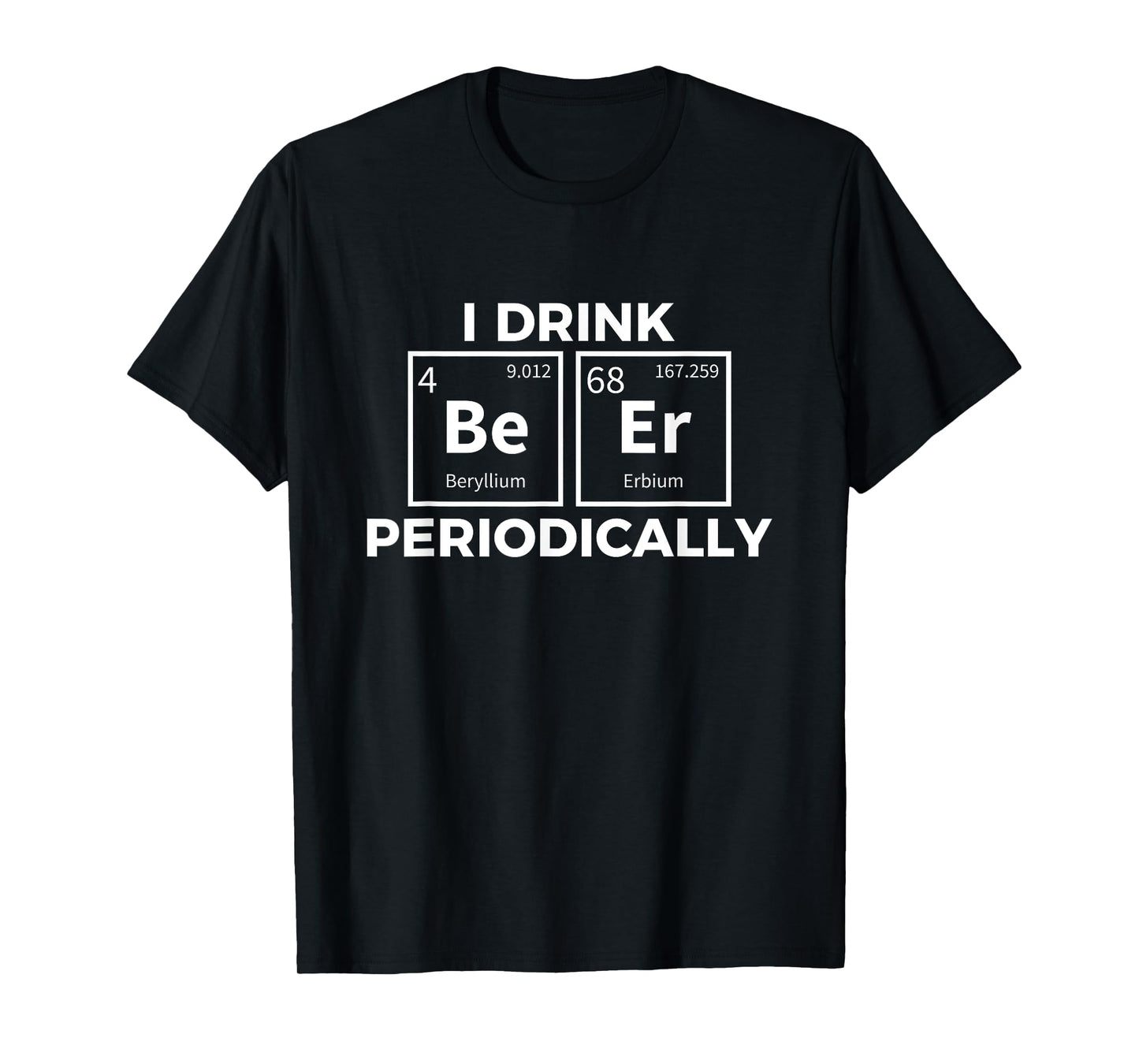 I Drink Beer Periodically Chemistry Science Funny T-shirt T-Shirt