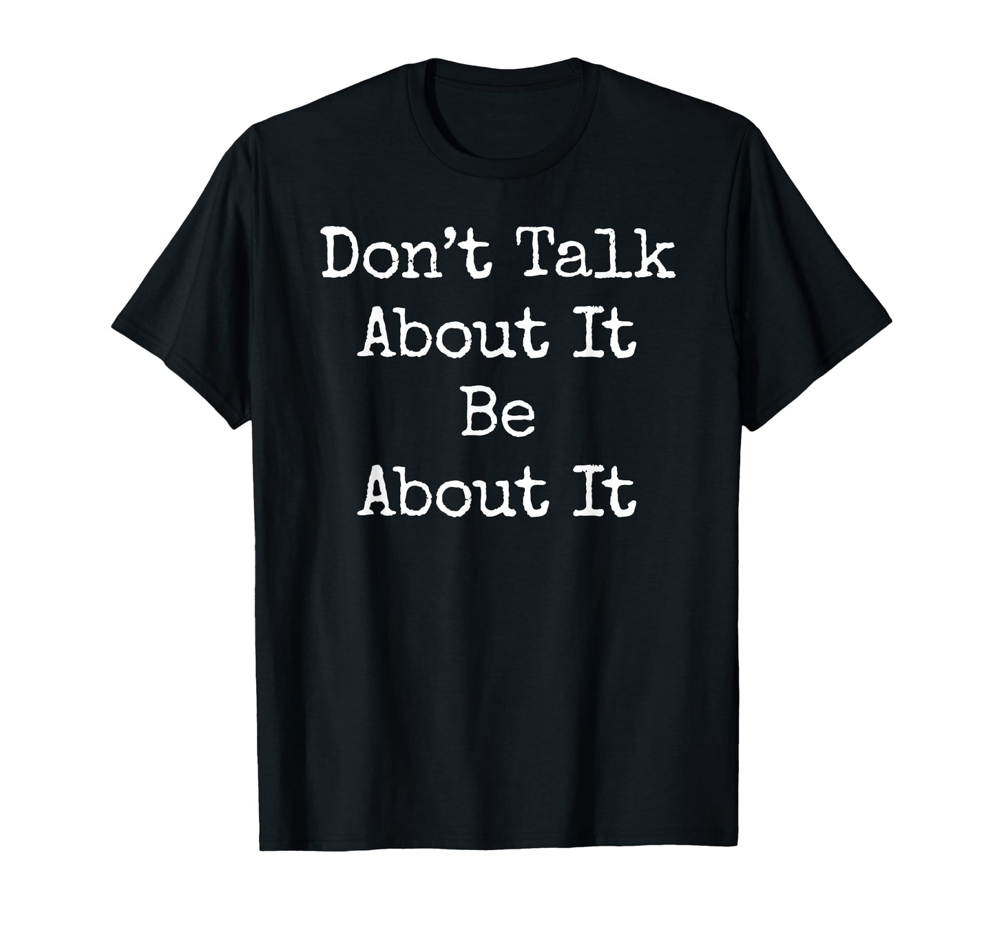 Don't Talk About It Be About Motivational Gym Workout T-Shirt