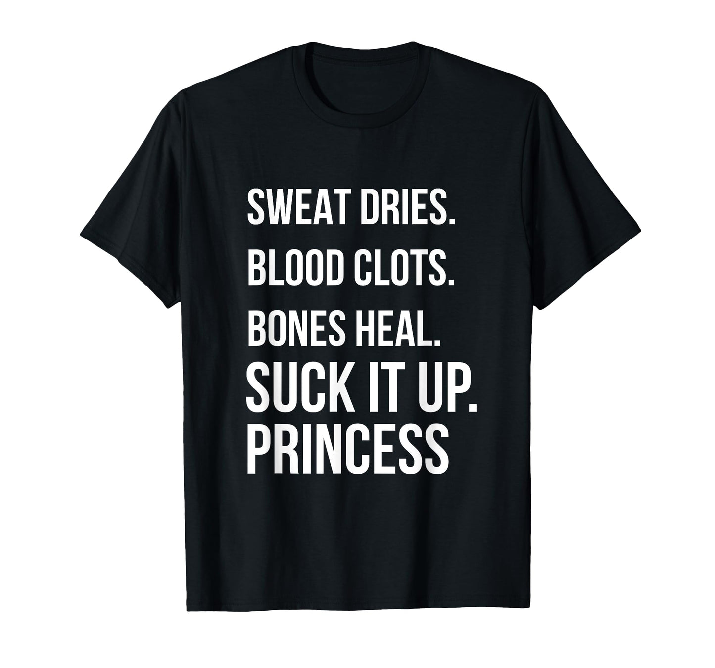 Suck it up Princess, Sweat dries. blood clots. bones heal. T-Shirt