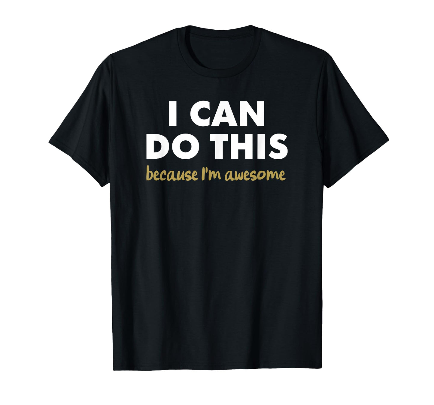 I Can Do This - because i'm awesome T-Shirt