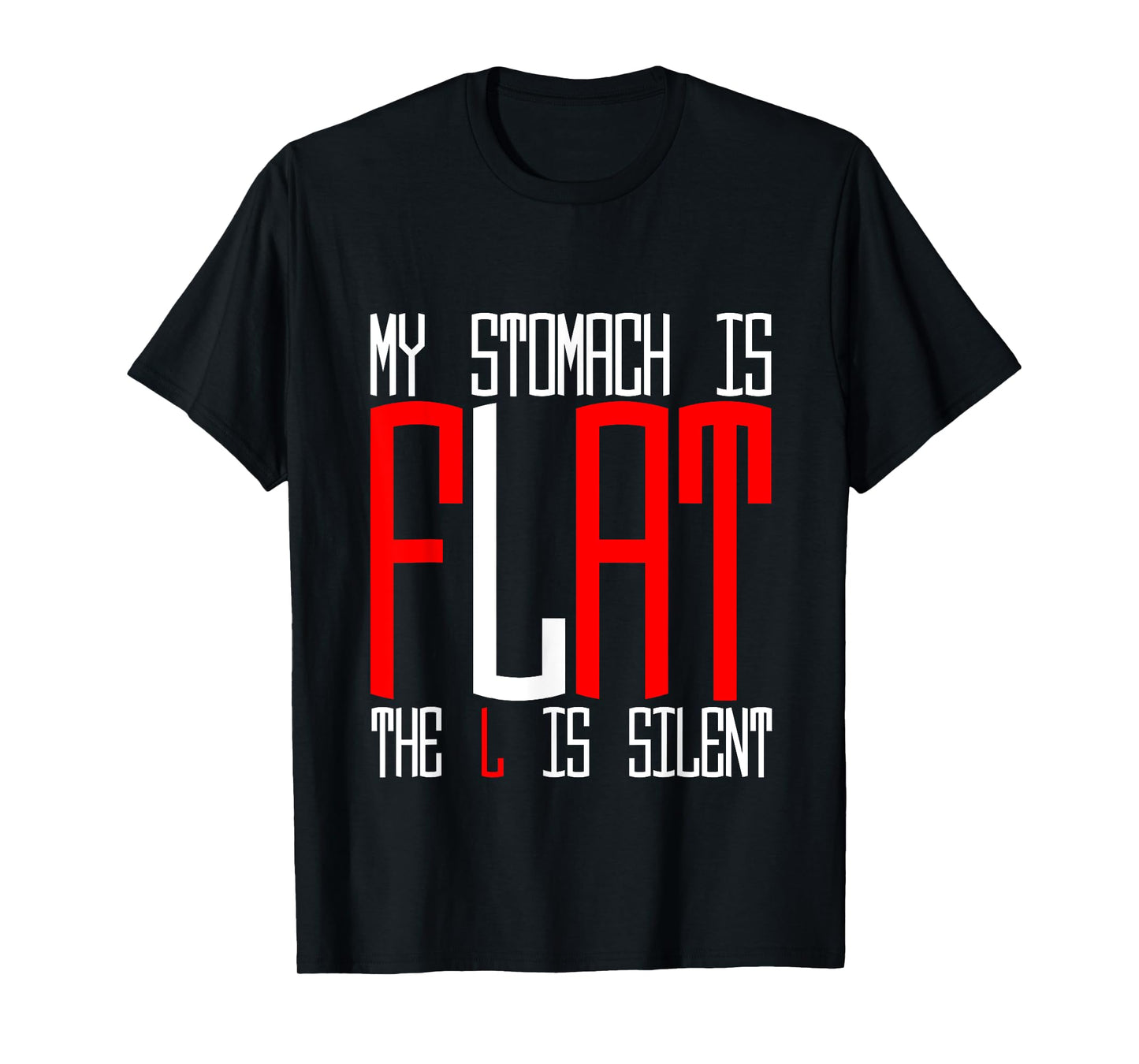 My Stomach Is Flat, The L Is Silent - T-Shirt