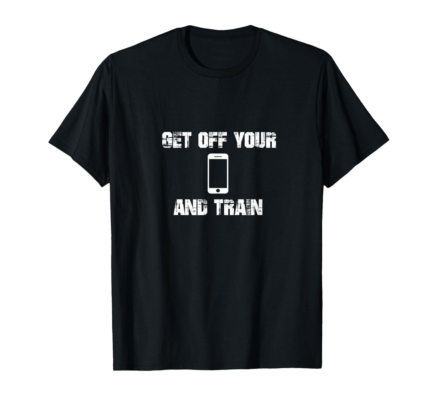 Get Off Your Phone and TRAIN - Gym, training T-Shirt