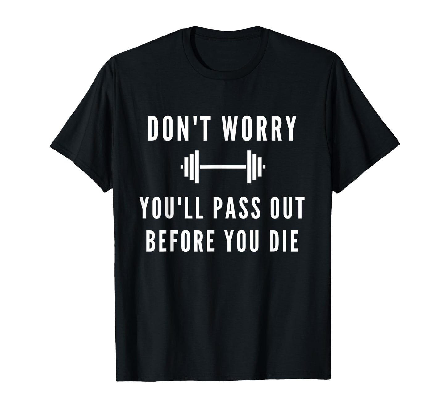 Don't Worry You'll Pass Out Before You Die Fitness T-Shirt