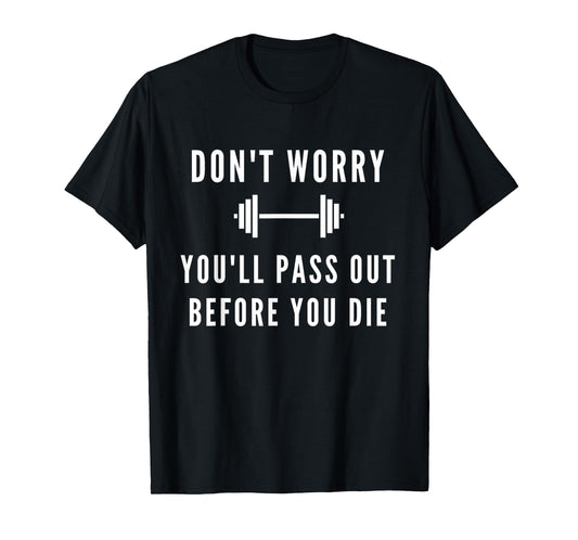 Don't Worry You'll Pass Out Before You Die Fitness T-Shirt