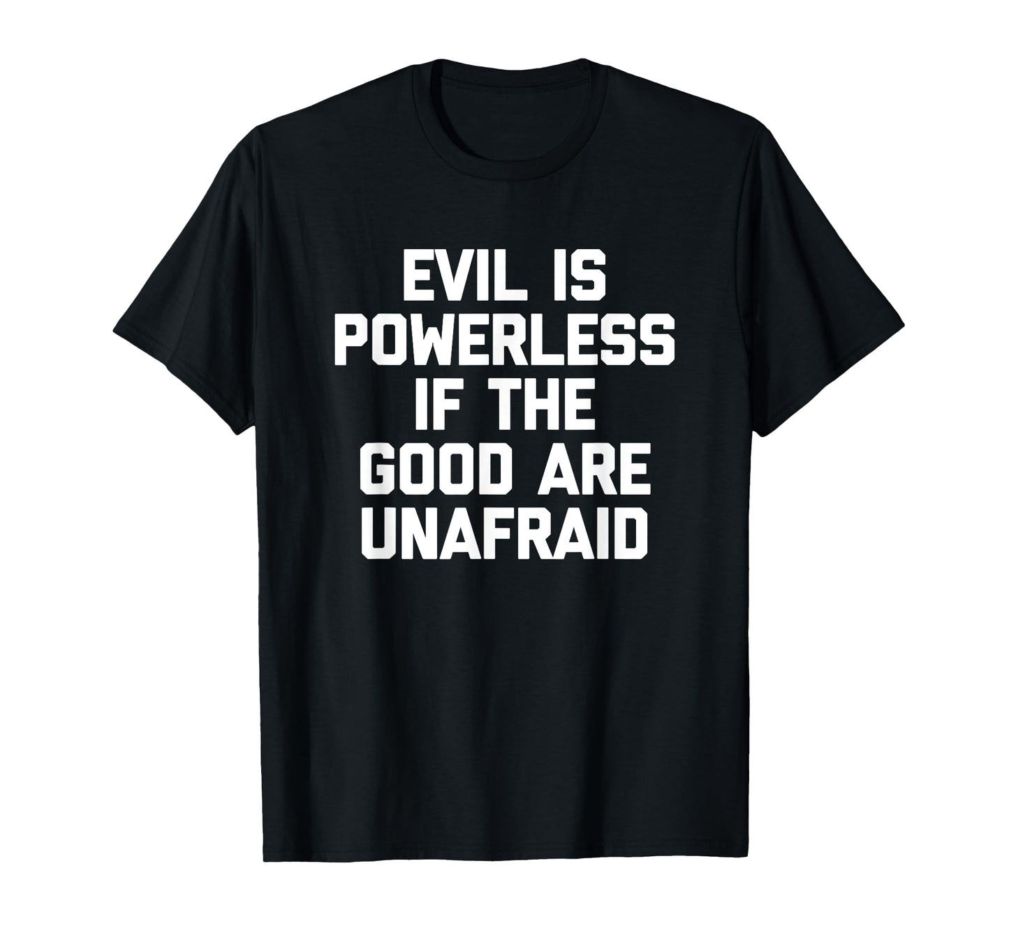 Evil Is Powerless If The Good Are Unafraid T-Shirt Funny T-Shirt