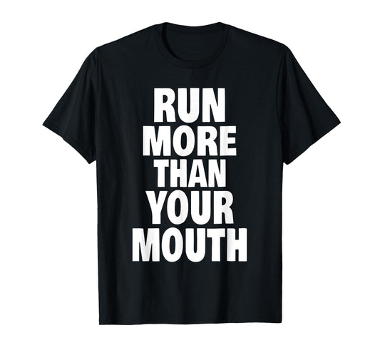 Run More Than Your Mouth Shirt - Funny Running Tee Shirts T-Shirt