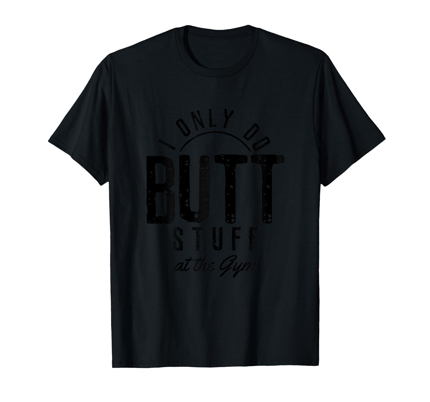 I Only Do Butt Stuff At The Gym Funny Fitness Gift T-Shirt