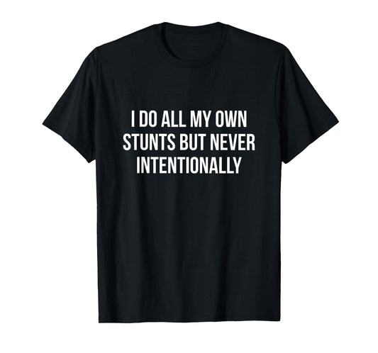 I Do All My Own Stunts But Never Intentionally Funny T-shirt T-Shirt