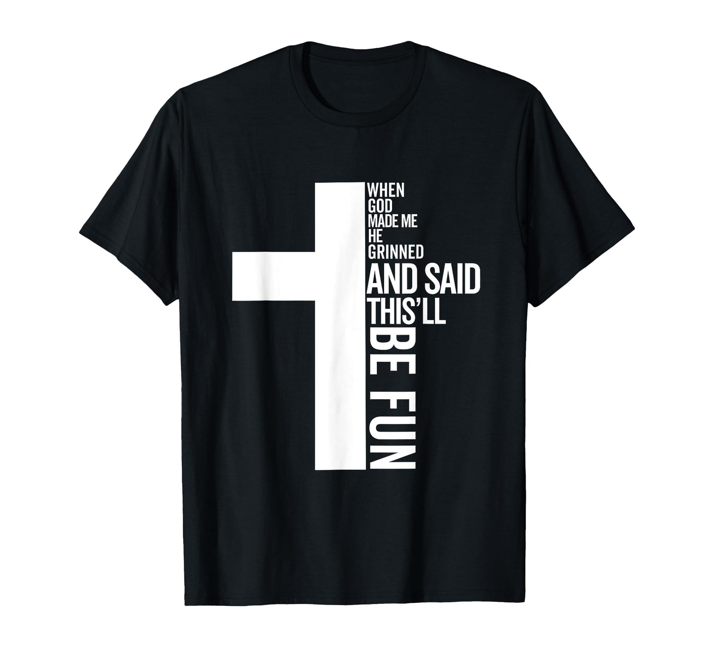 when god made me he grinned and said this will be fun T-Shirt