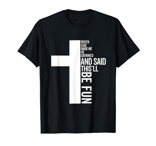 when god made me he grinned and said this will be fun T-Shirt