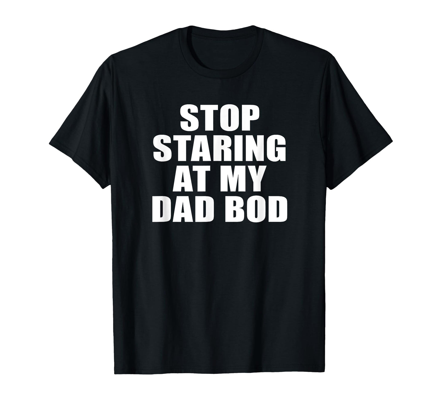 Stop Staring At My Dad Bod, Funny Fitness Gym T-Shirt T-Shirt