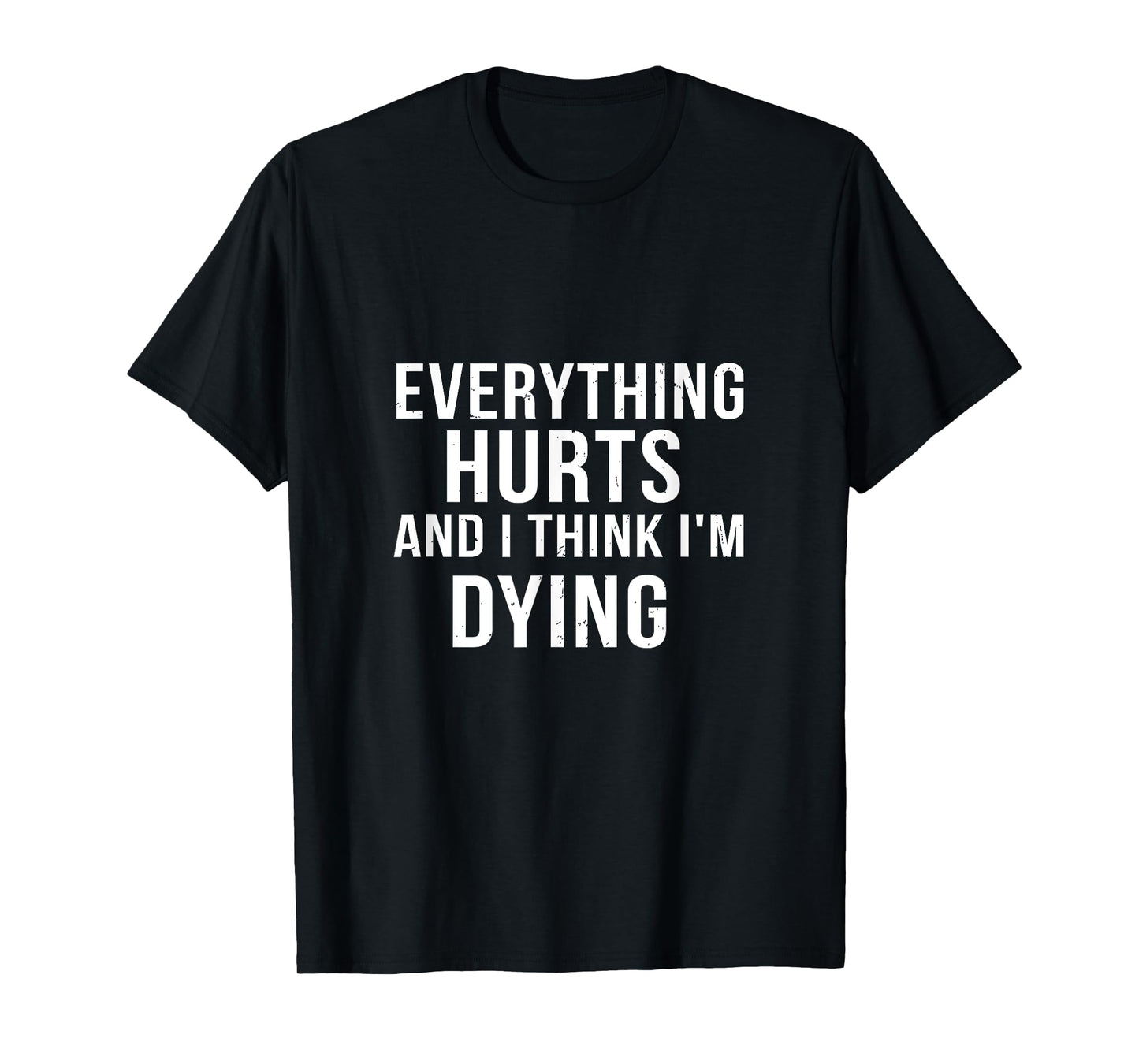 Everything Hurts And I Think I'm Dying Weightlifting Workout T-Shirt