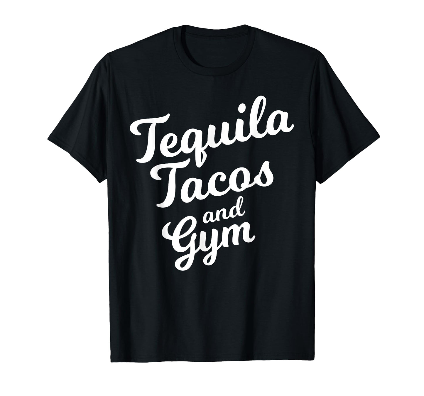 Tequila Tacos And Gym Funny Drinking Workout Food Lover Gift T-Shirt