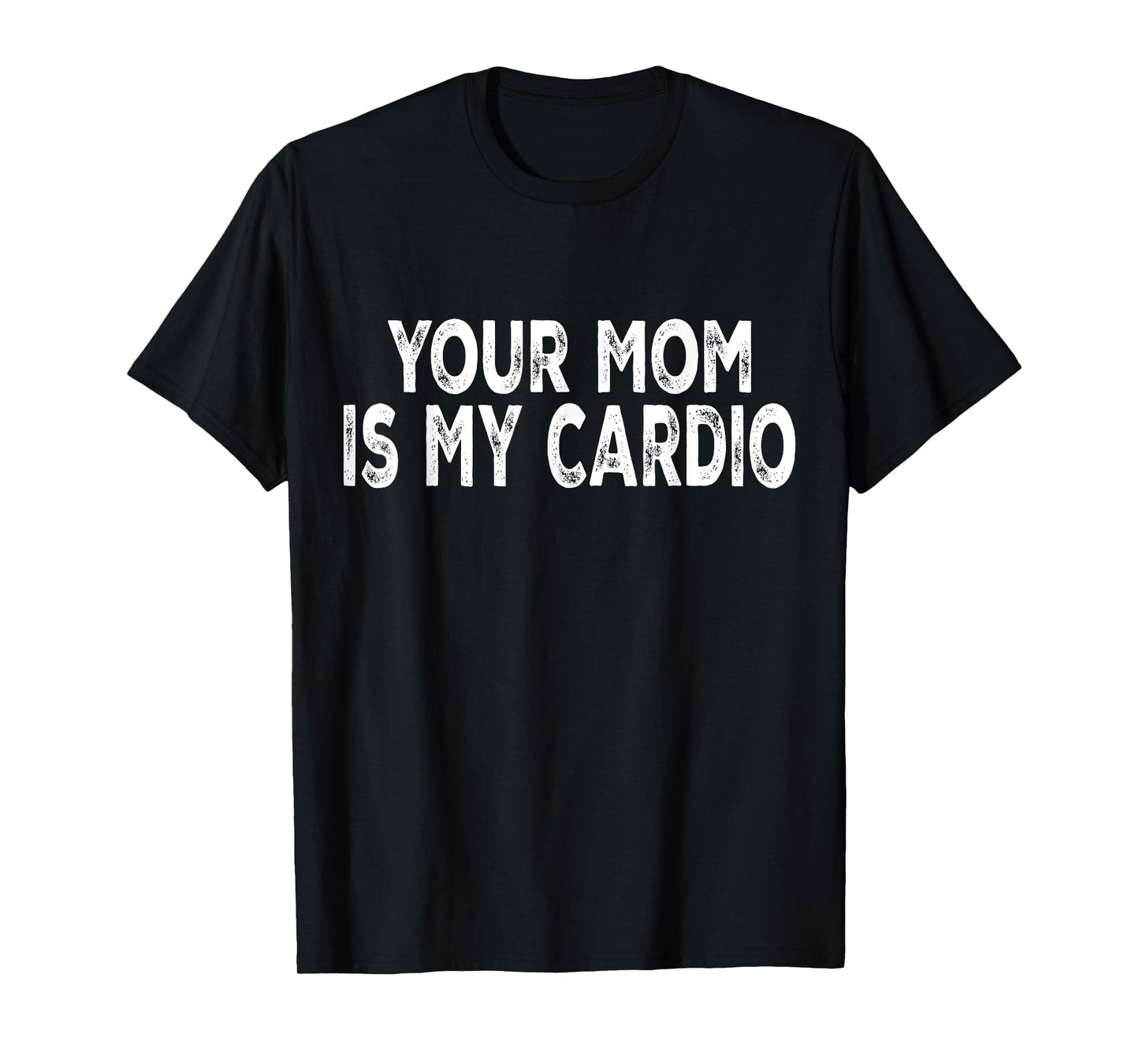 Your Mom Is My Cardio T-Shirt