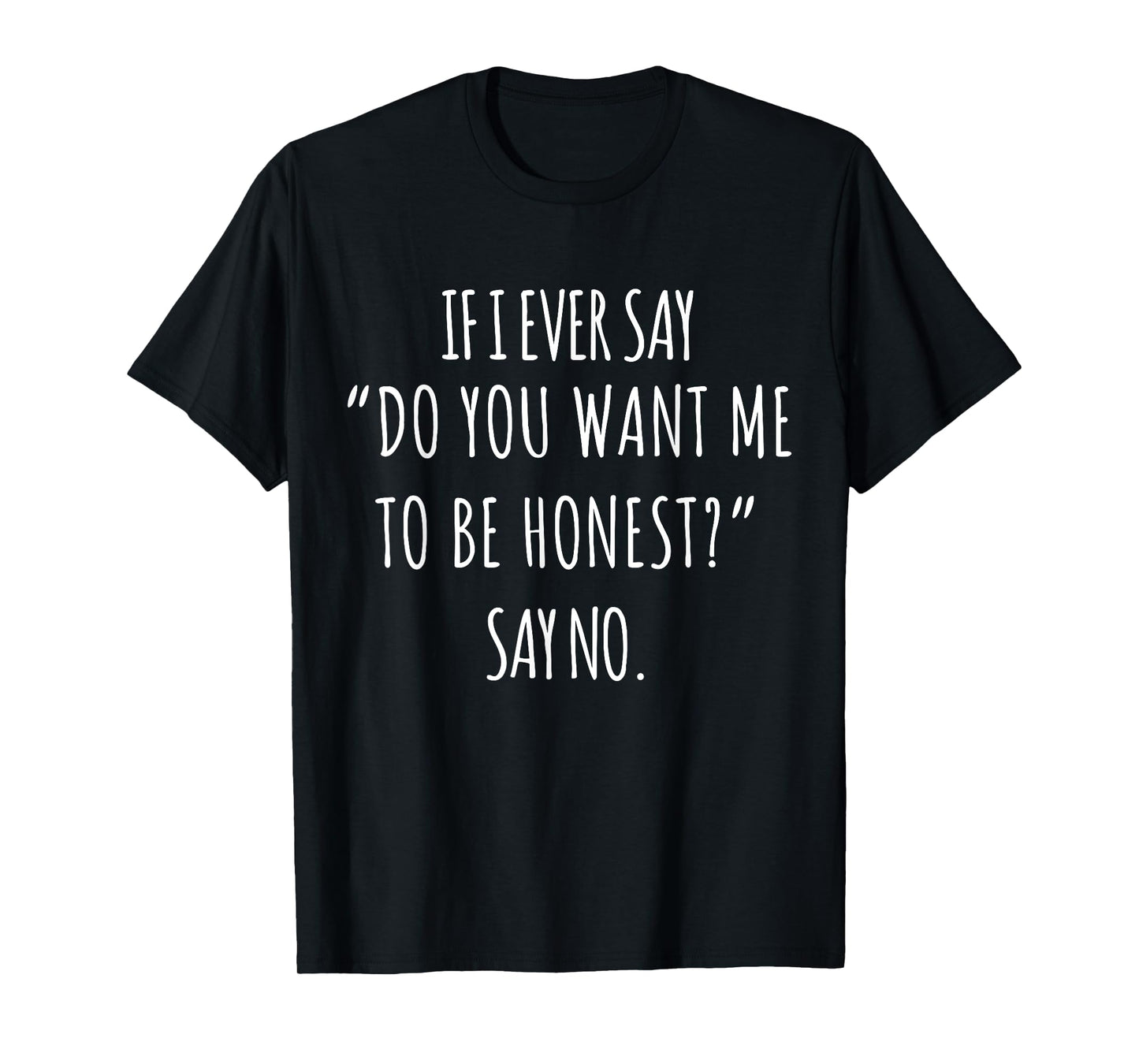 If I Ever Say Do You Want Me to Be Honest Say No Women Funny T-Shirt