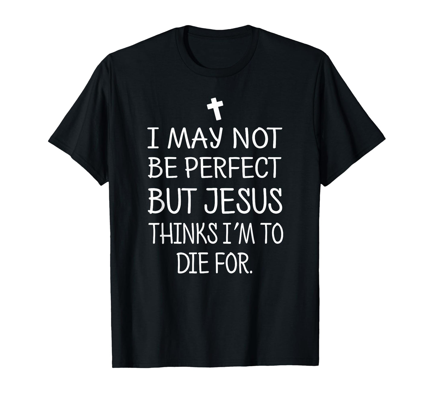 I May Not Be Perfect But Jesus Thinks I'm To Die For T-Shirt T-Shirt