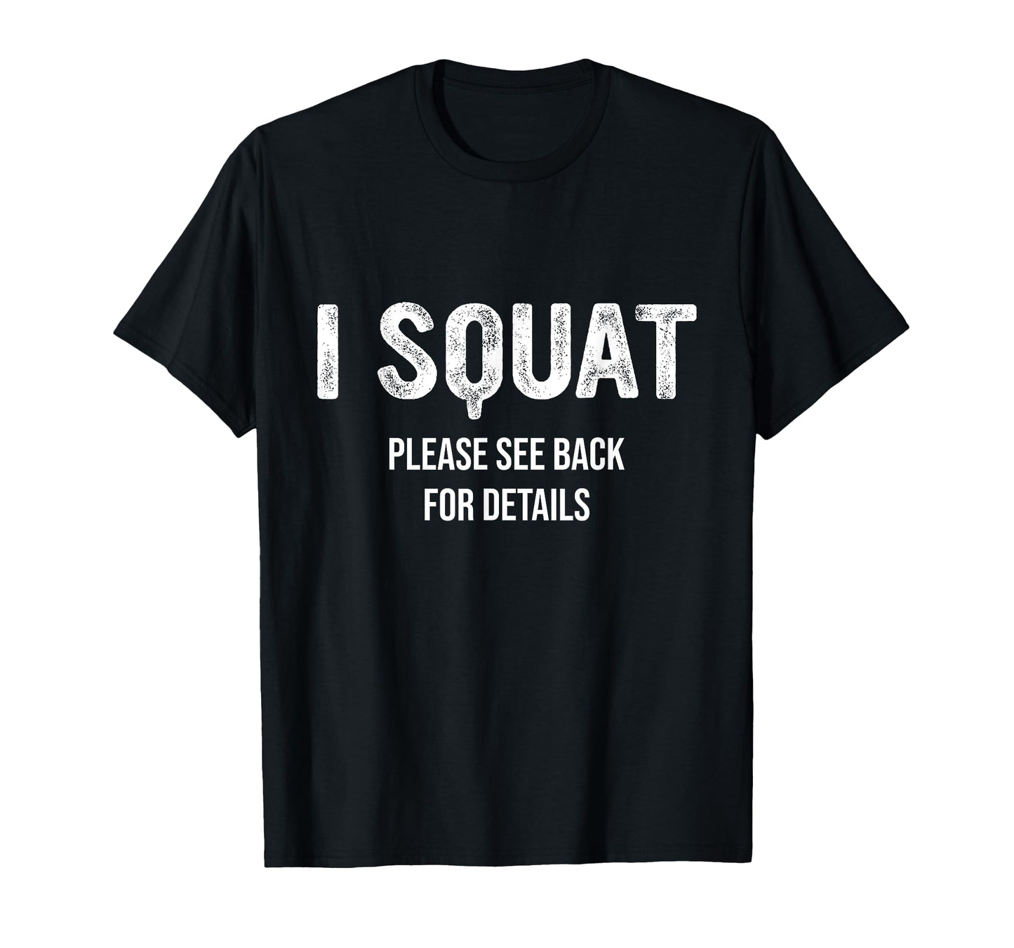 I Squat Please See Back For Details, I Squat T-Shirt